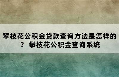 攀枝花公积金贷款查询方法是怎样的？ 攀枝花公积金查询系统